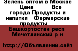 Зелень оптом в Москве. › Цена ­ 600 - Все города Продукты и напитки » Фермерские продукты   . Башкортостан респ.,Мечетлинский р-н